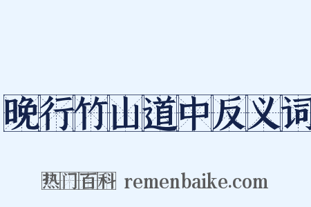 晚行竹山道中反义词是什么意思的图片